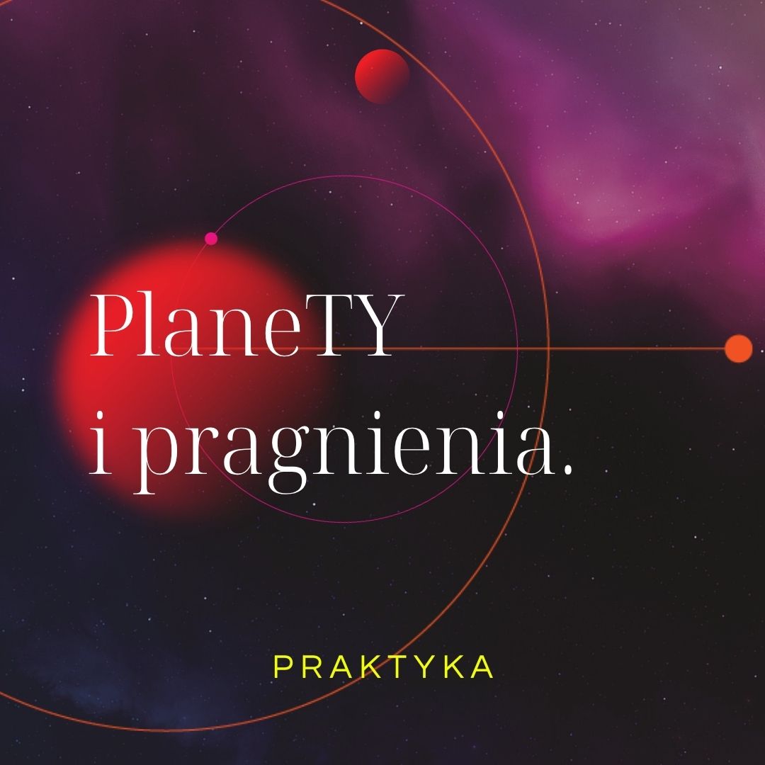 PLANETY&PRAGNIENIA_praktyka